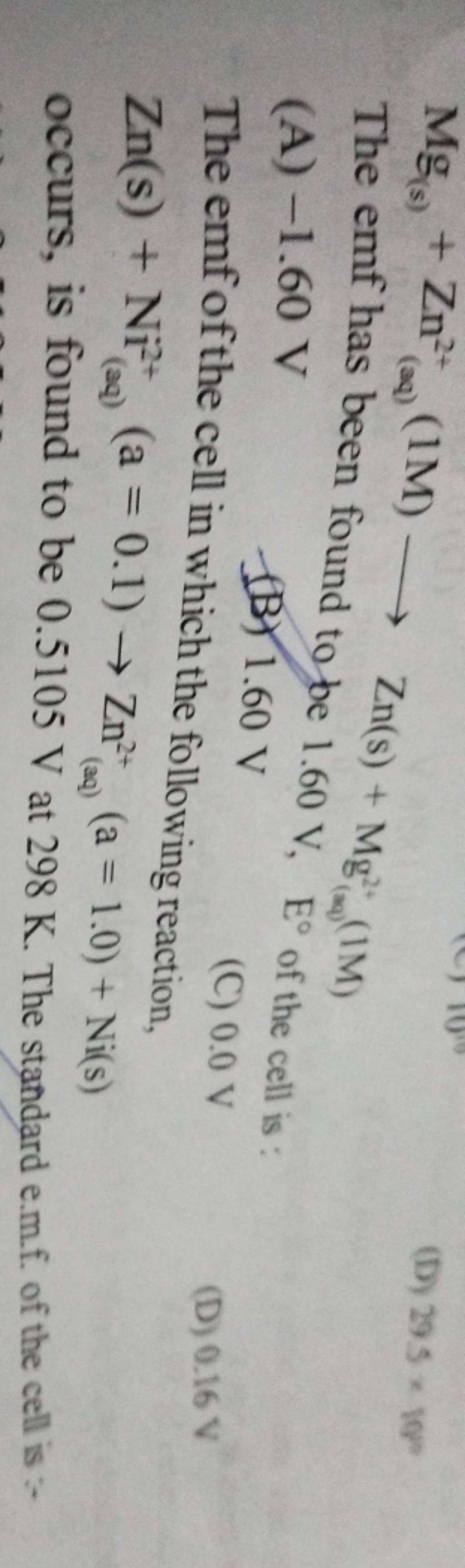 Mg(s) +Zn(aq)2+ (1M) Zn(s)+Mg(as)2+ (1M) The emf has been found to be 1.6..