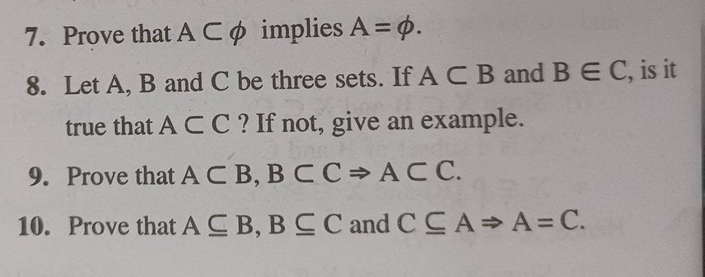 7. Prove that A⊂ϕ implies A=ϕ. 8. Let A,B and C be three sets. If A⊂B and..