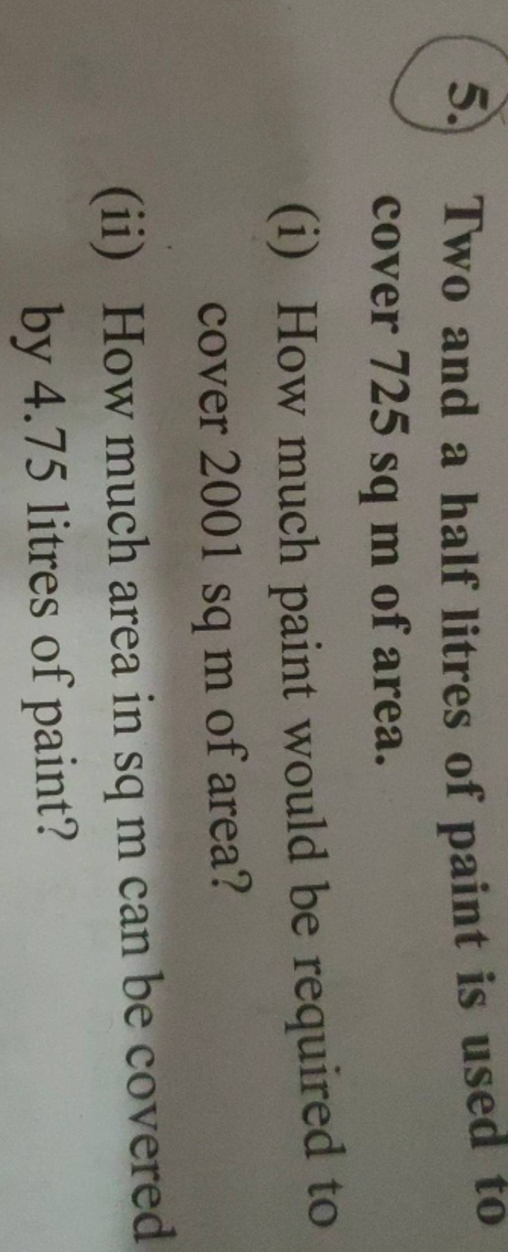 5. Two and a half litres of paint is used to cover 725 sq m of area. (i)