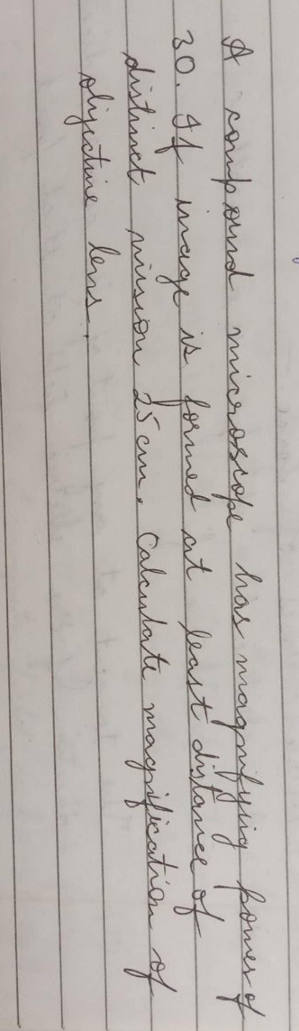 A compound microscope has magnifying pomes of 30. If inge is formed at le..