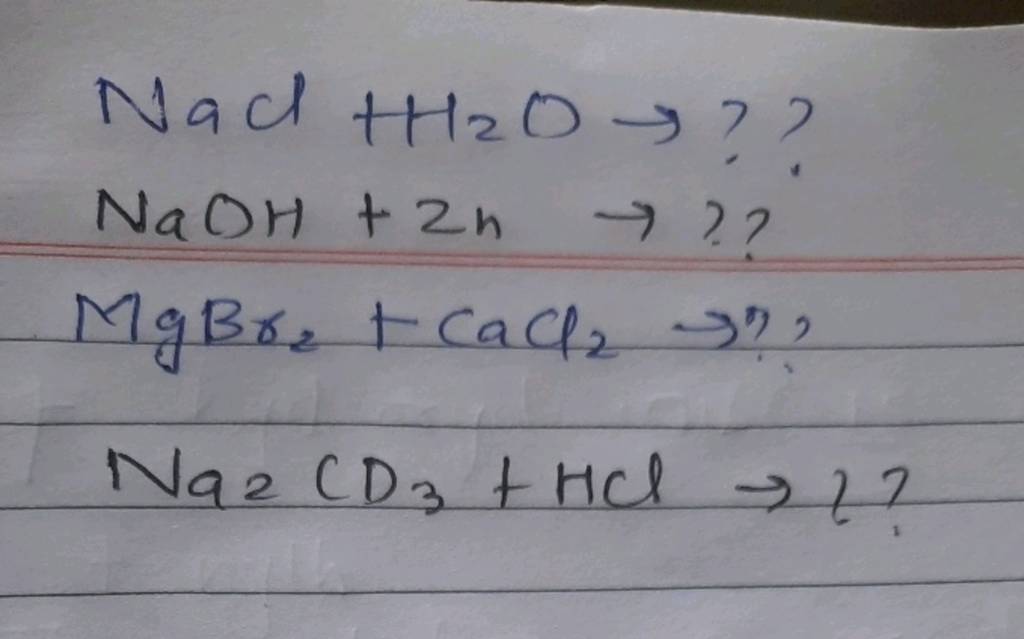 NaCl+H2 O→ ?? NaOH+2n→ ?? MgBr2 +CaCl2 → ? Na2 CD3 +HCl→ 2? | Filo