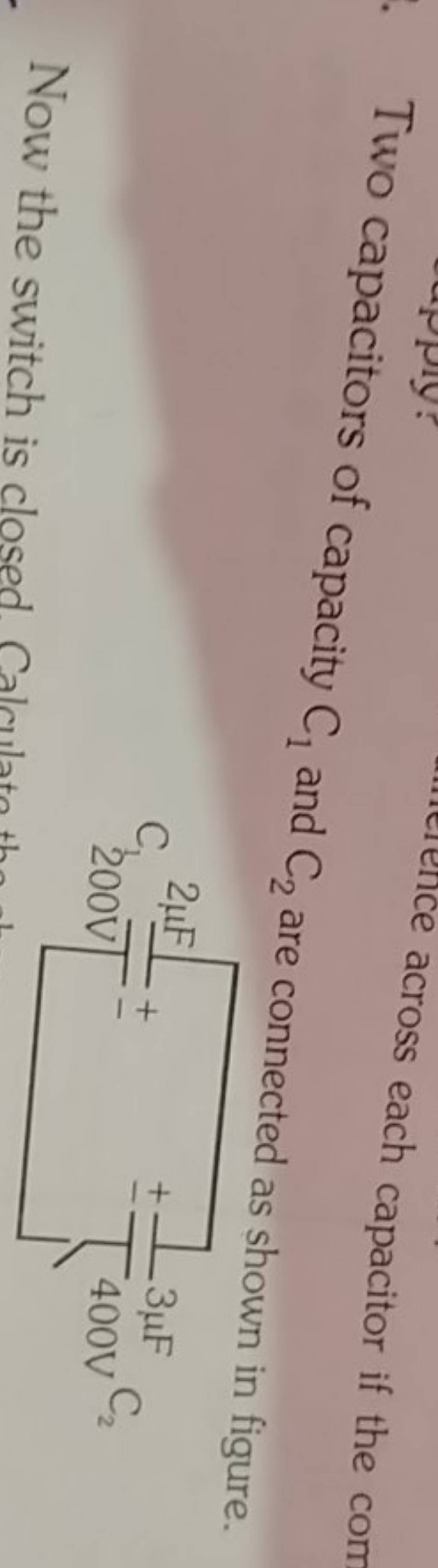 Two capacitors of capacity C1 and C2 are connected as shown in figure.