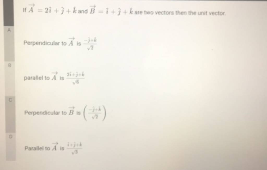 If A=2i^+j^ +k And B=i^+j^ +k Are Two Vectors Then The Unit Vector. | Filo