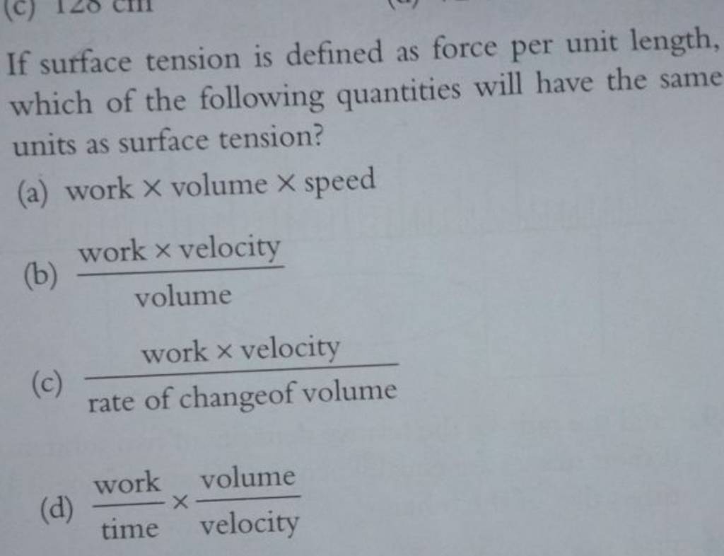 If surface tension is defined as force per unit length, which of the foll..