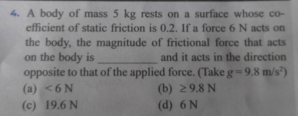 A body of mass 5 kg rests on a surface whose coefficient of static fricti..