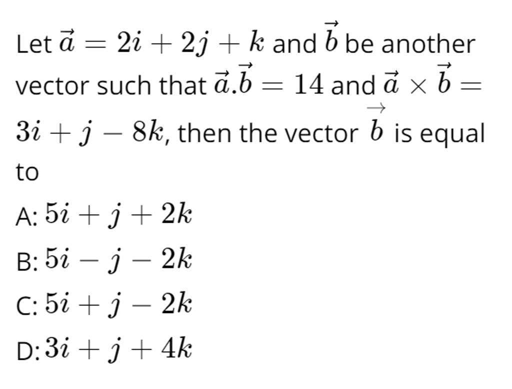 Let A=2i+2j+k And B Be Another Vector Such That A⋅b=14 And A×b= 3i+j−8k,