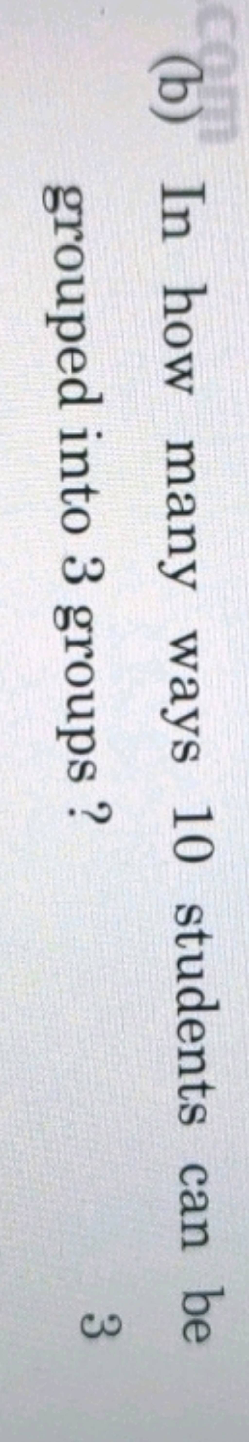 (b) In how many ways 10 students can be grouped into 3 groups ? 3 Filo