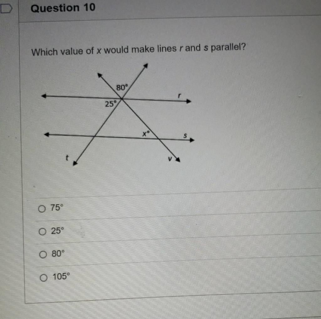 Question 10 Which value of x would make lines r and s parallel? 75∘ 25∘ 8..
