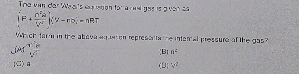 The Van Der Waal's Equation For A Real Gas Is Given As (P+V2n2a )(V−nb)=n..