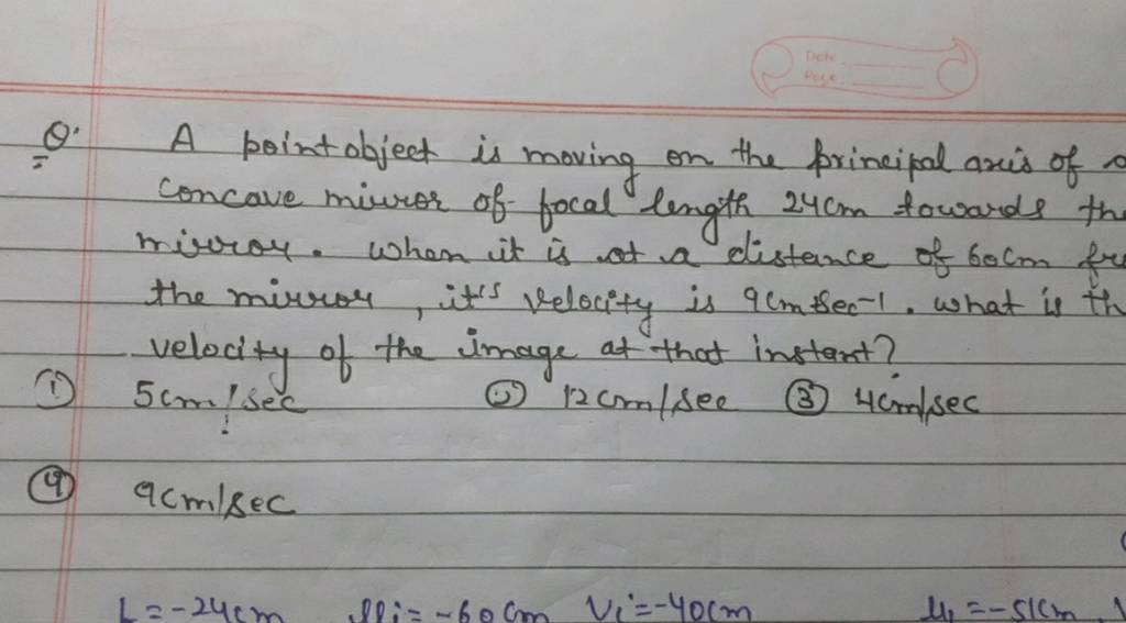 Q. A point object is moving on the principal axis of x concave mirror of