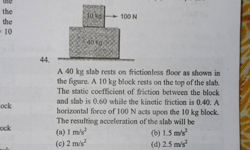 the the 44. A 40 kg slab rests on frictionless floor as shown in the figu..