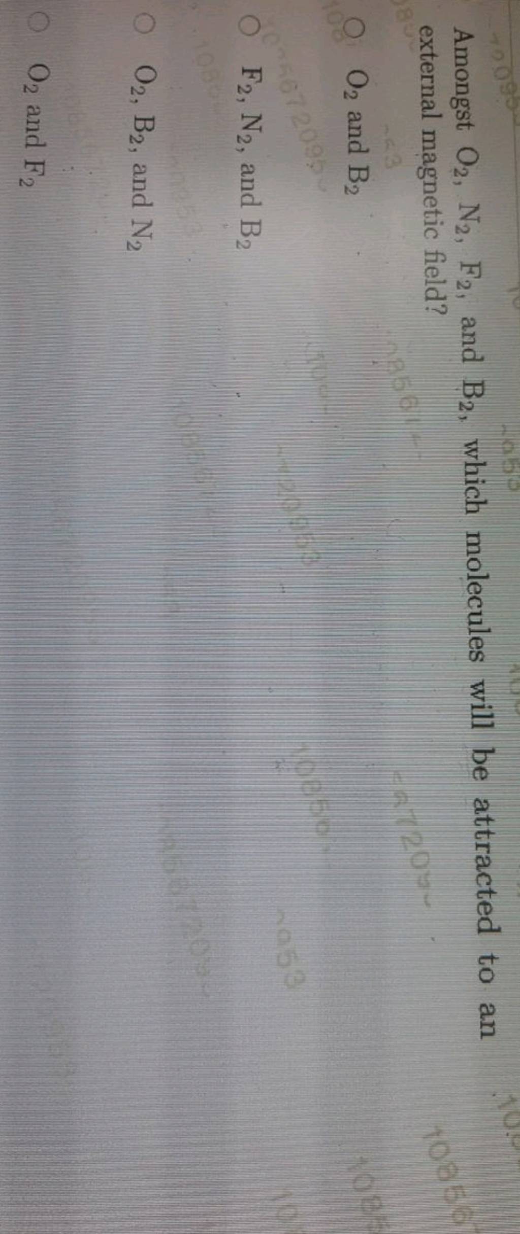 Amongst O2 , N2 , F2 , and B2 , which molecules will be attracted to an e..