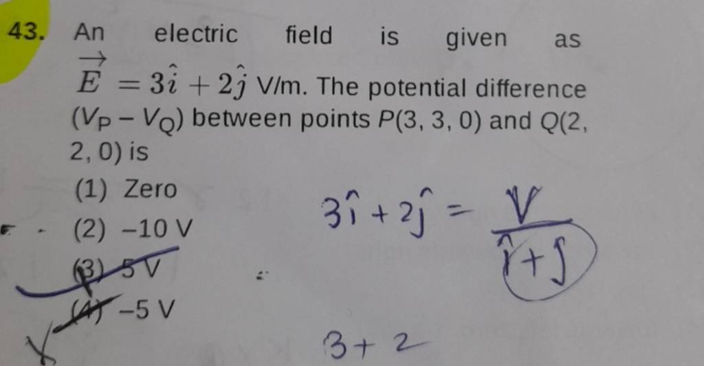 43. An electric field is given as E=3i^+2j^ V/m. The potential differenc..