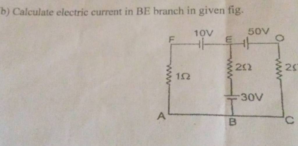 B) Calculate Electric Current In BE Branch In Given Fig. | Filo