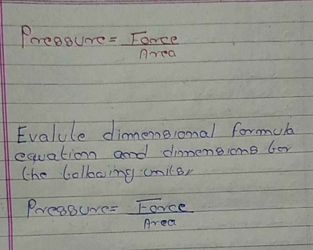 Pressure = Area Force Evalule dimensional formula equation and dionen..
