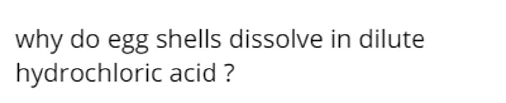 why do egg shells dissolve in dilute hydrochloric acid? | Filo