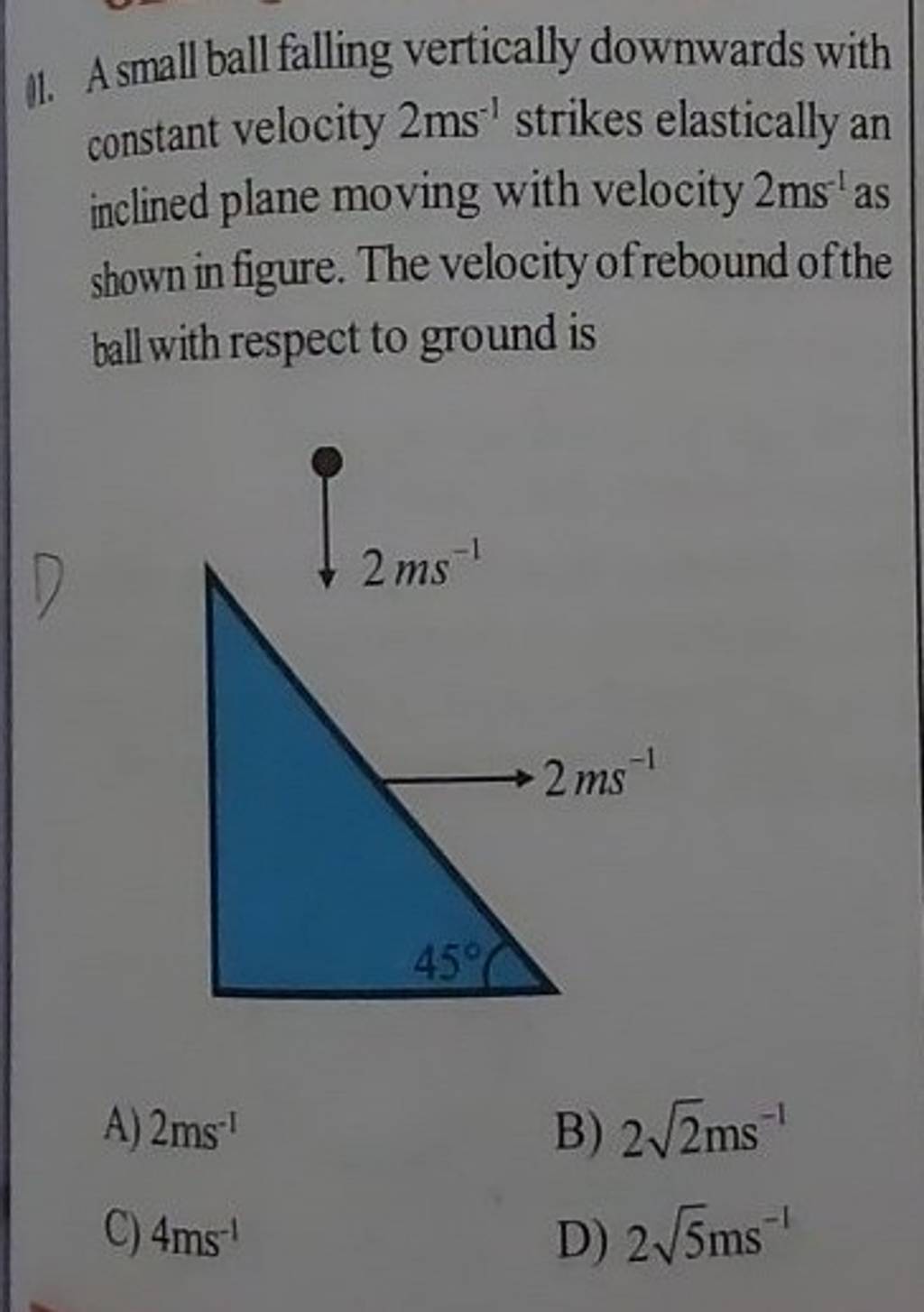 A small ball falling vertically downwards with constant velocity 2 ms−1 s..