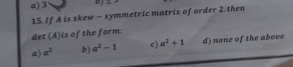 If A is skew - symmetric matrix of order 2 .then det(A) is of the form:..