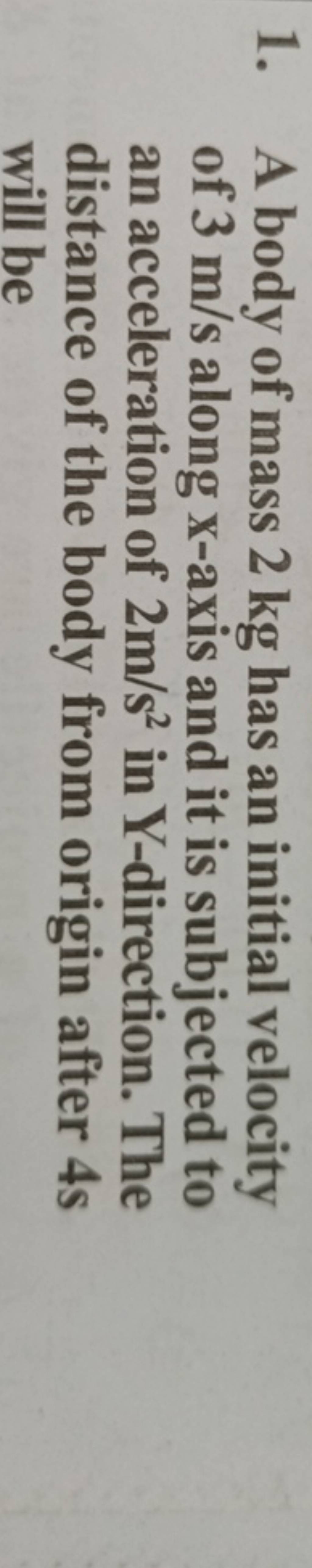 1. A Body Of Mass 2 Kg Has An Initial Velocity Of 3 M/s Along X-axis And