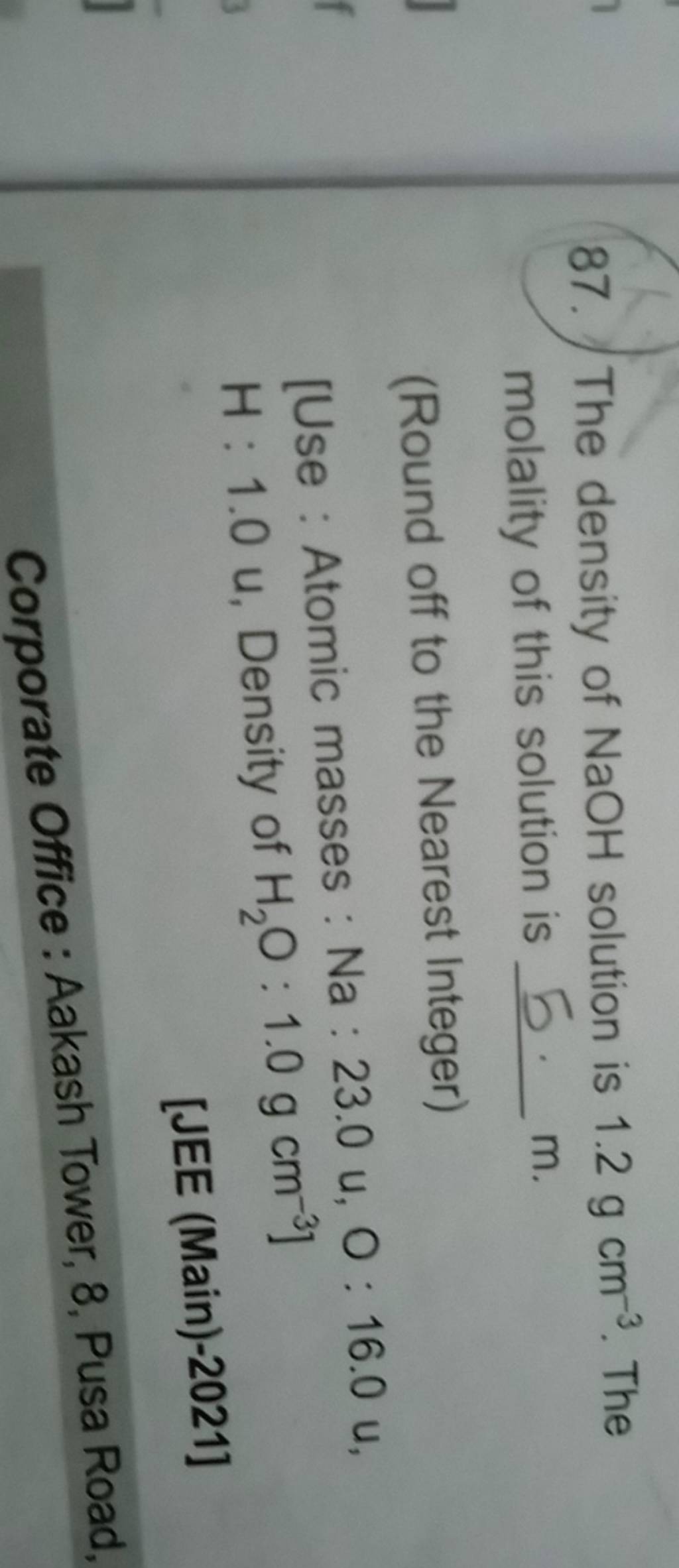 87. The density of NaOH solution is 1.2 g cm−3. The molality of this solu..