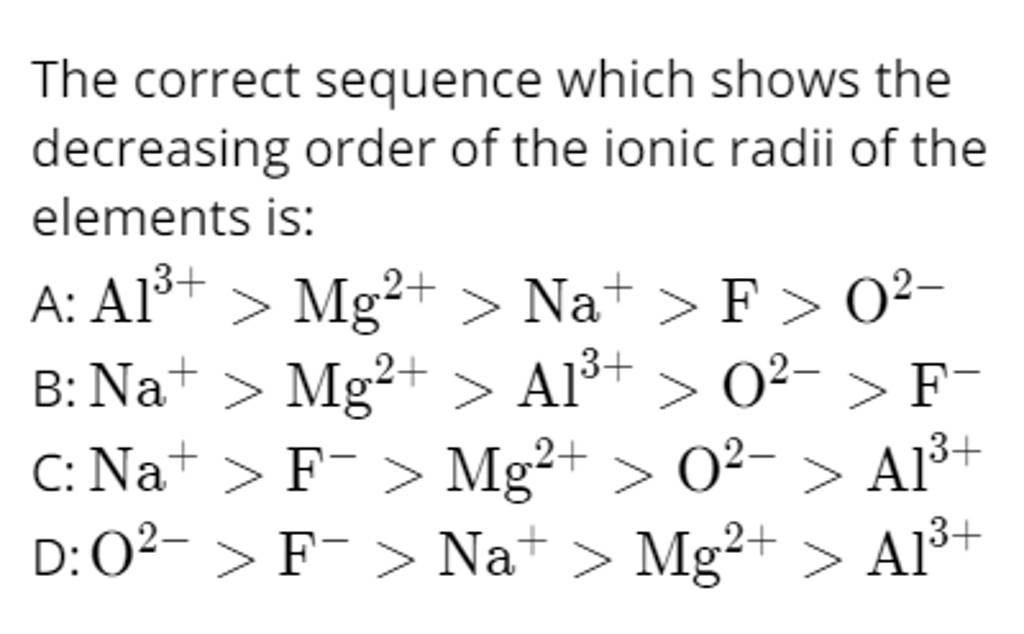 The correct sequence which shows the decreasing order of the ionic radii