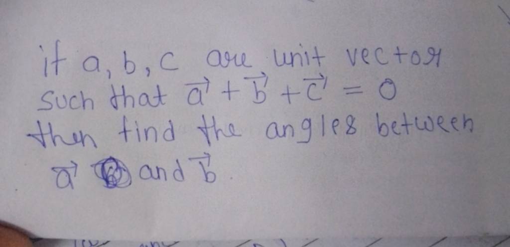 if a,b,c are unit vector such that a+b+c=0 then find the angles between a..