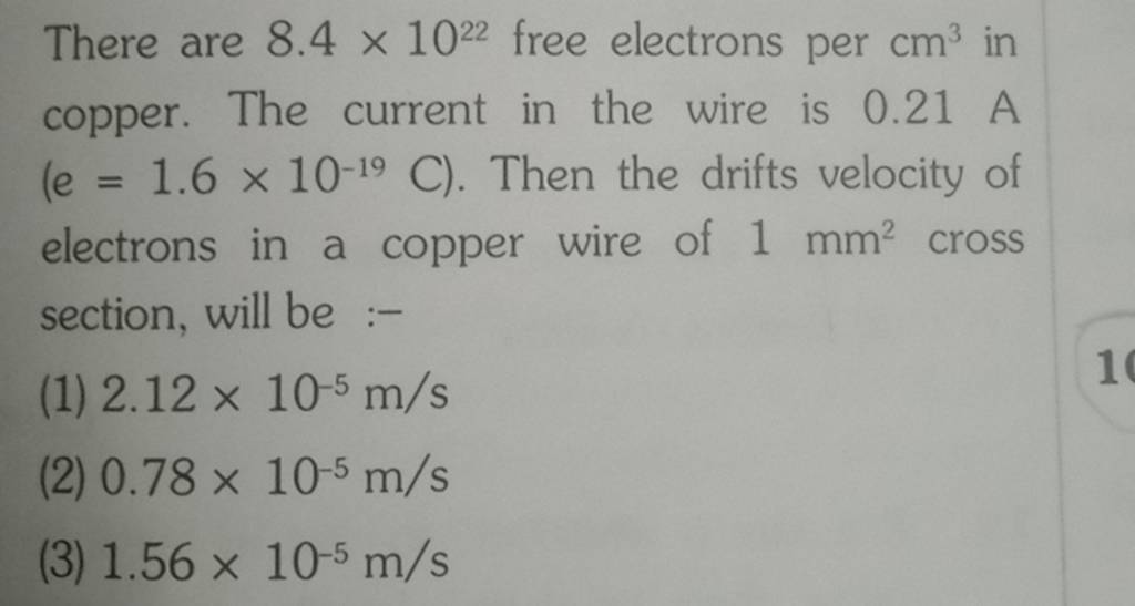 There are 8.4×1022 free electrons per cm3 in copper. The current in the w..