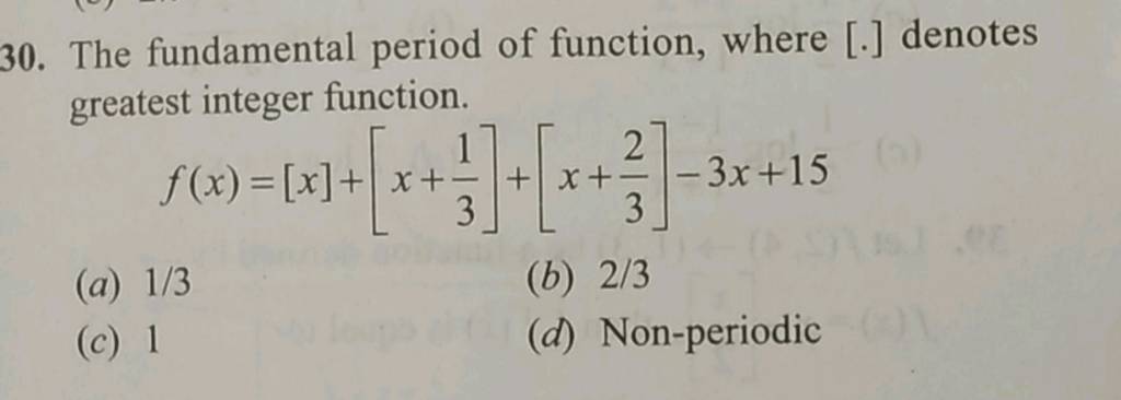 The fundamental period of function, where [.] denotes greatest integer fu..