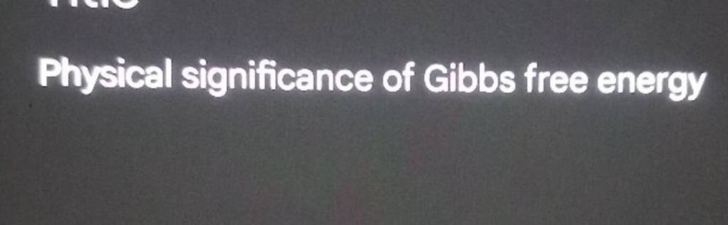 Physical significance of Gibbs free energy Filo Physical significance of Gibbs free energy Filo