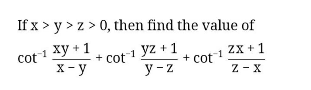 If x>y>z>0, then find the value of cot−1x−yxy+1 +cot−1y−zyz+1 +cot−1z−xzx..