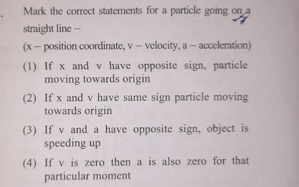 Mark the correct statements for a particle going on a straight line ( x