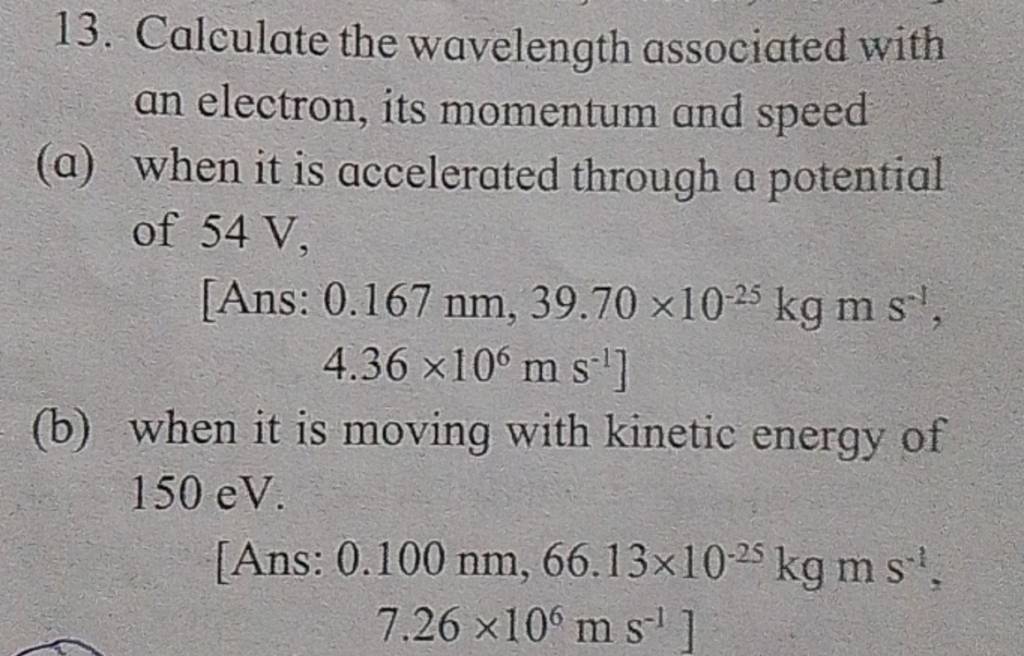 13. Calculate the wavelength associated with an electron, its momentum an..