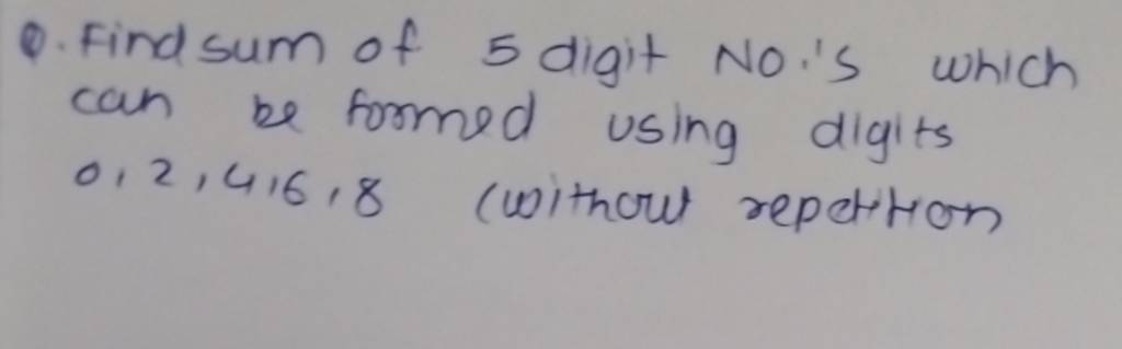 Q. Find sum of 5 digit No 's which can be formed using digits 0,2,4,6,8