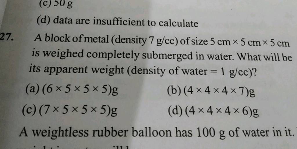 A block of metal (density 7 g/cc ) of size 5 cm×5 cm×5 cm is weighed comp..