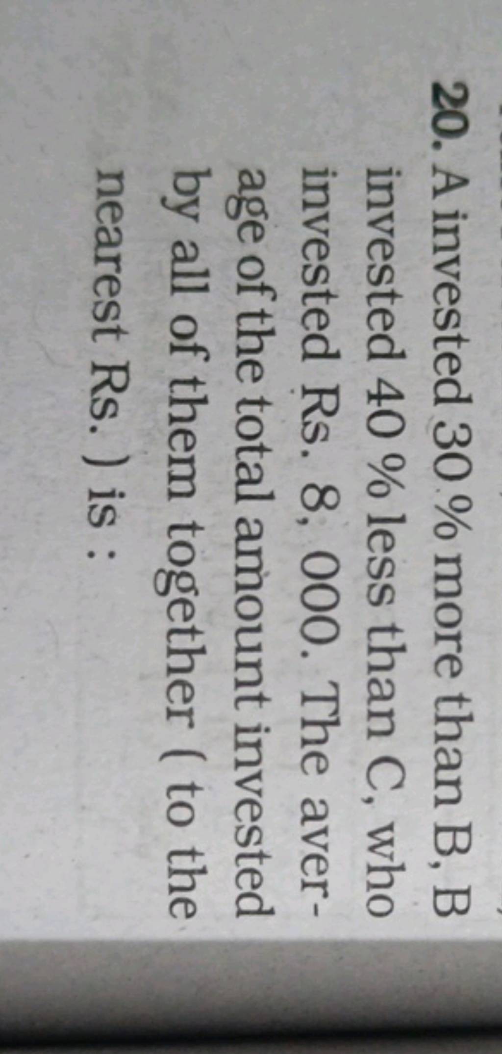 20. A Invested 30% More Than B, B Invested 40% Less Than C, Who Invested