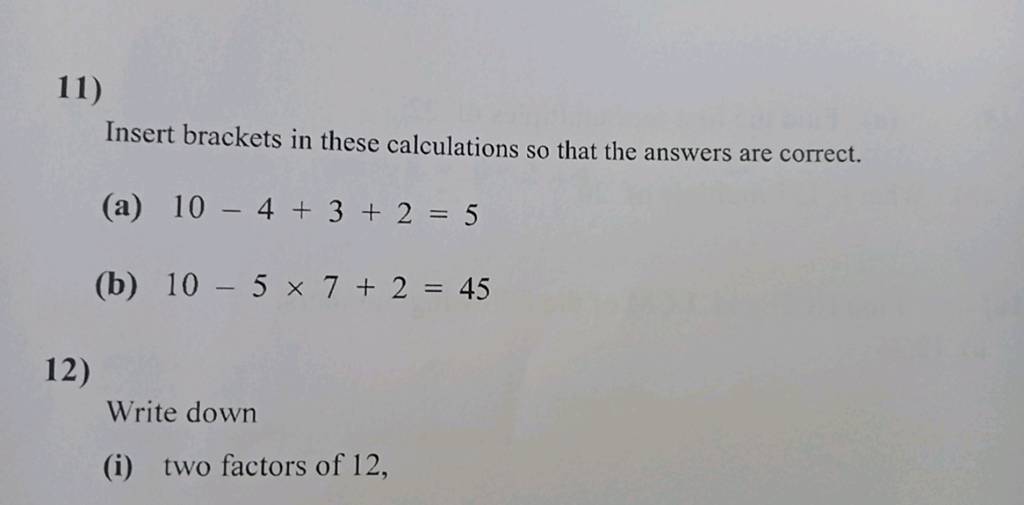 11) Insert brackets in these calculations so that the answers are correct..