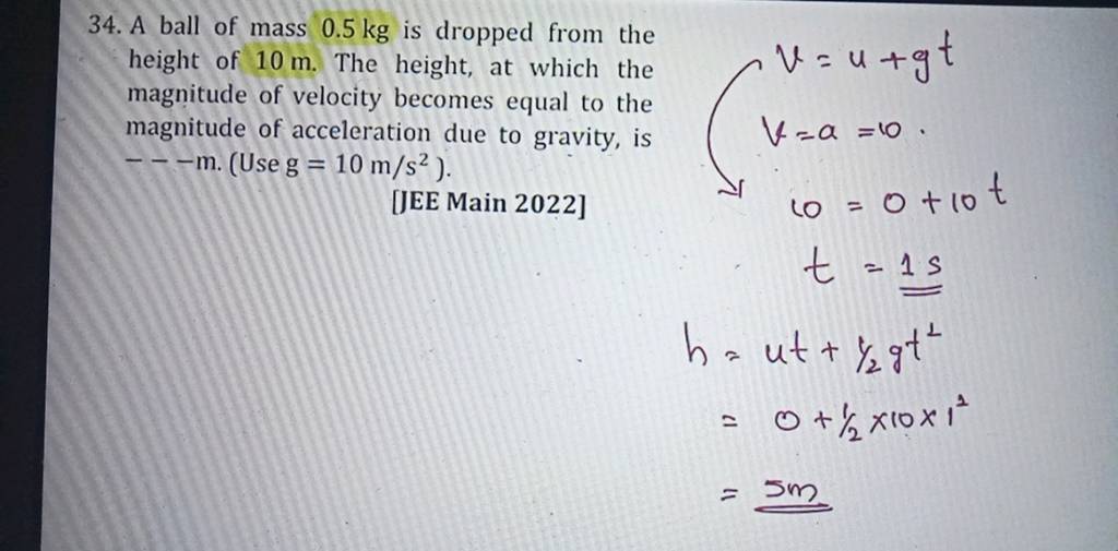 34. A ball of mass 0.5 kg is dropped from the height of 10 m. The height,..