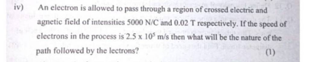 Iv) An Electron Is Allowed To Pass Through A Region Of Crossed Electric A..