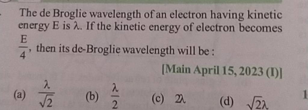 The de Broglie wavelength of an electron having kinetic energy E is λ. If..