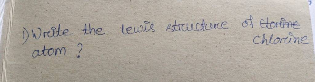 Write The Lewis Structure Of Atom Chlorine Filo