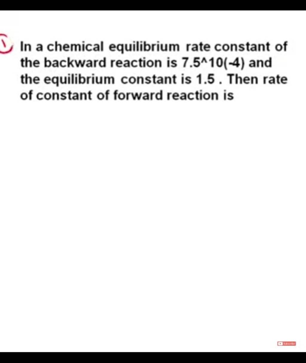 In a chemical equilibrium rate constant of the backward reaction is 7.5∧1..
