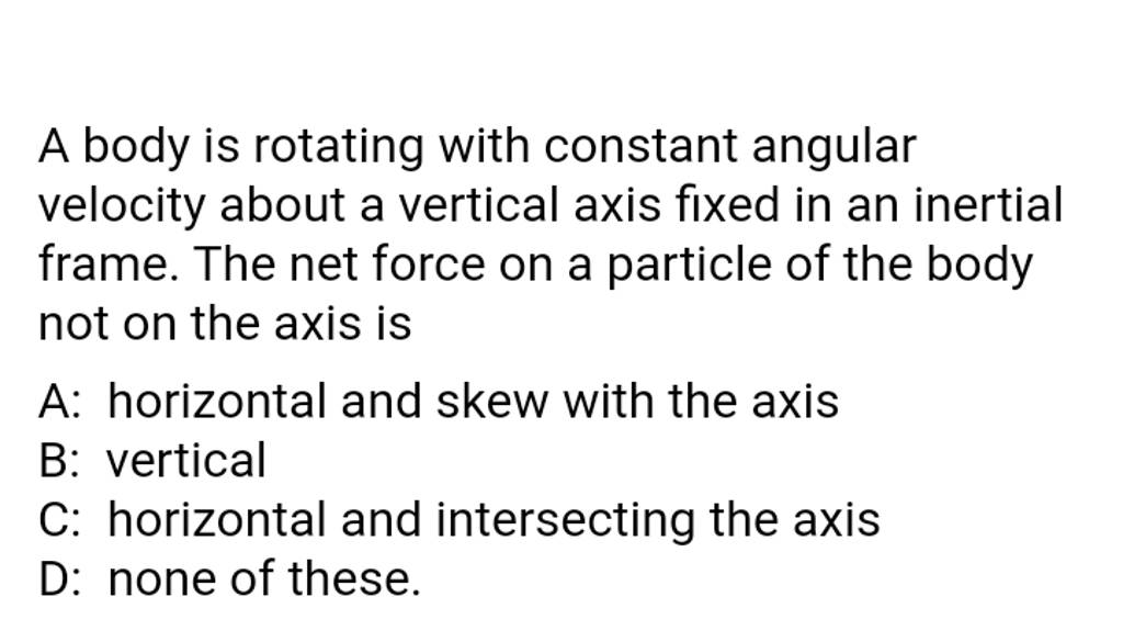 A body is rotating with constant angular velocity about a vertical axis f..
