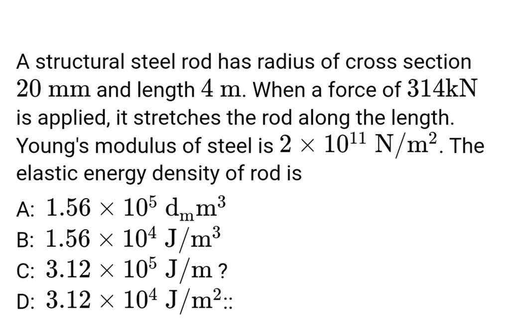 A structural steel rod has radius of cross section 20 mm and length 4 m.