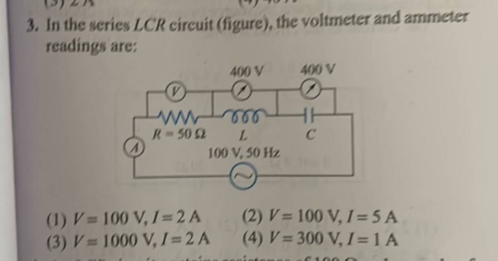 In the series LCR circuit (figure), the voltmeter and ammeter readings ar..