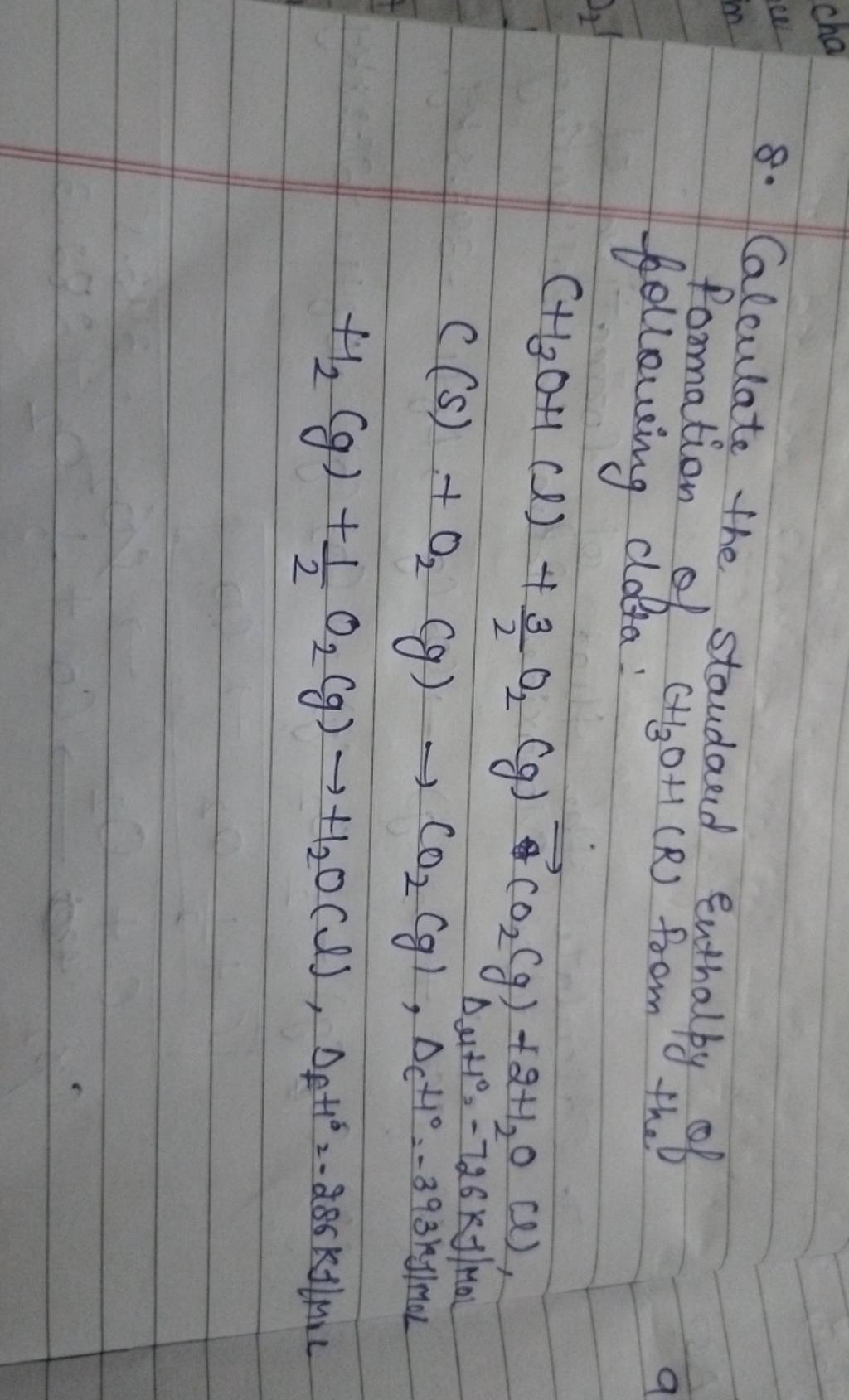 8. Calculate the standard Enthalpy of formation of CH3 OH(R) from the fol..