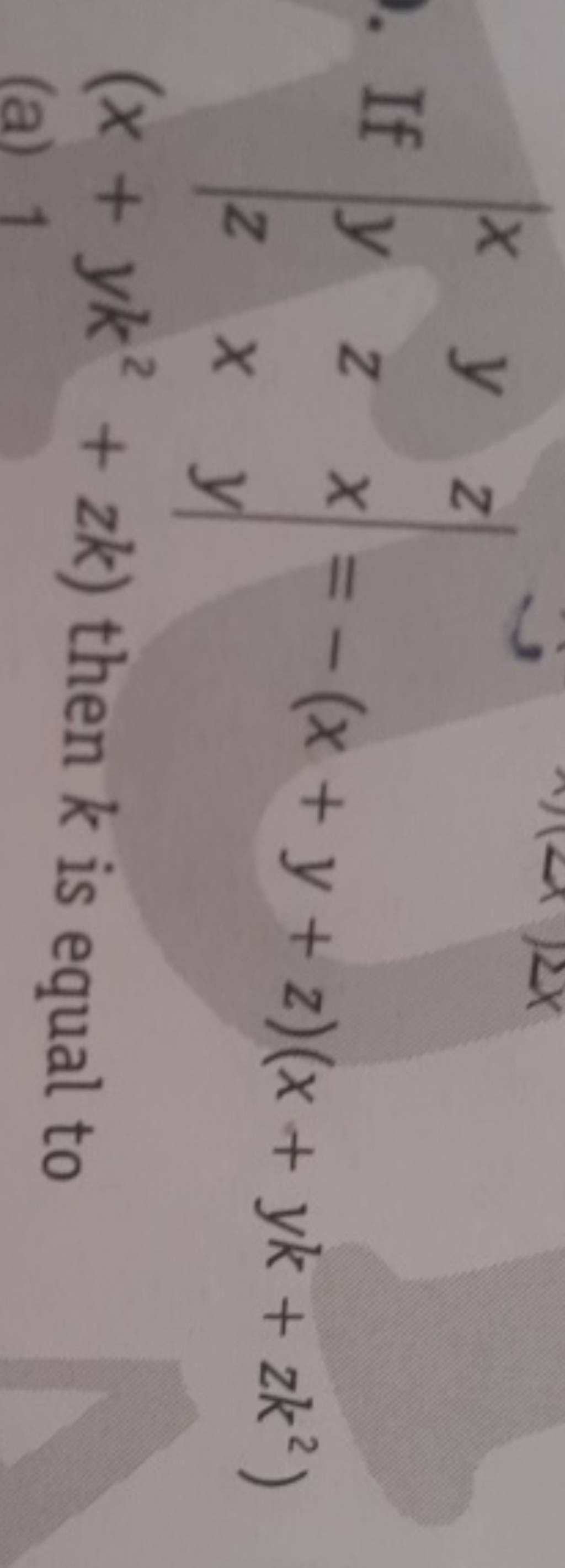 If ∣∣ Xyz Yzx Zxy ∣∣ − X Y Z X Yk Zk2 X Yk2 Zk Then K Is Equal To