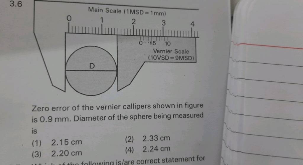 3.6 Zero error of the vernier callipers shown in figure is 0.9 mm. Diamet..