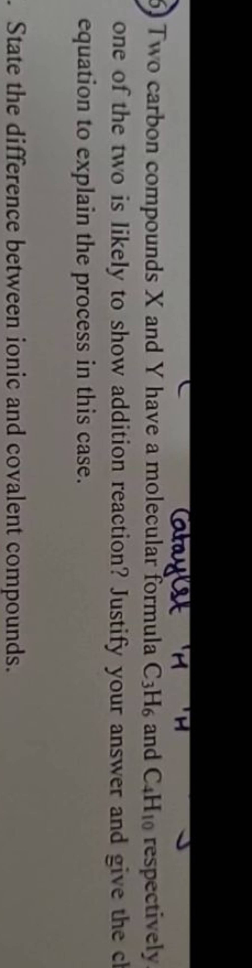 5. Two carbon compounds X and Y have a molecular formula C3 H6 and C4 H1..