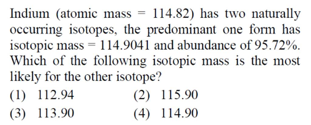 Indium (atomic mass =114.82 ) has two naturally occurring isotopes, the p..