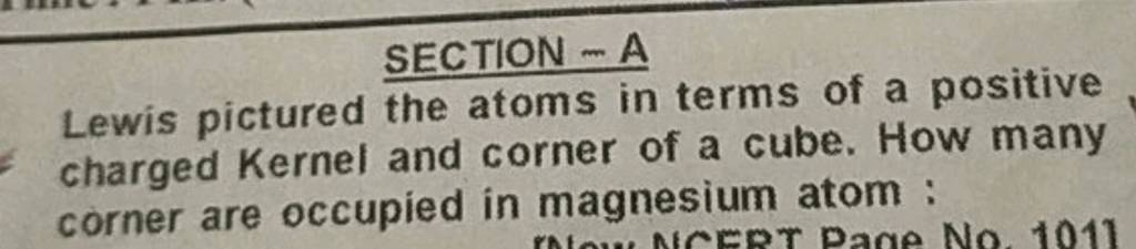 SECTION - A Lewis pictured the atoms in terms of a positive charged Kerne..
